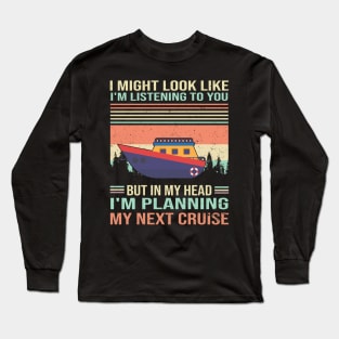 I Might Look Like I'm Listening To You But In My Head I'm Planning My Next Cruise Long Sleeve T-Shirt